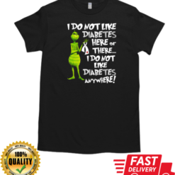 Grinch I Don't Like Diabetes Here Or There I Don't Like Diabetes Everywhere T-Shirt