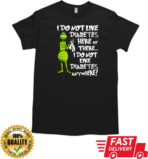 Grinch I Don't Like Diabetes Here Or There I Don't Like Diabetes Everywhere T-Shirt