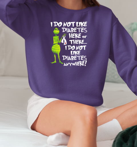 Grinch I Don't Like Diabetes Here Or There I Don't Like Diabetes Everywhere T-Shirt Unisex Sweatshirt