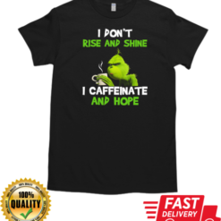 Grinch I Don't Rise And Shine I Caffeinate And Hope T-Shirt