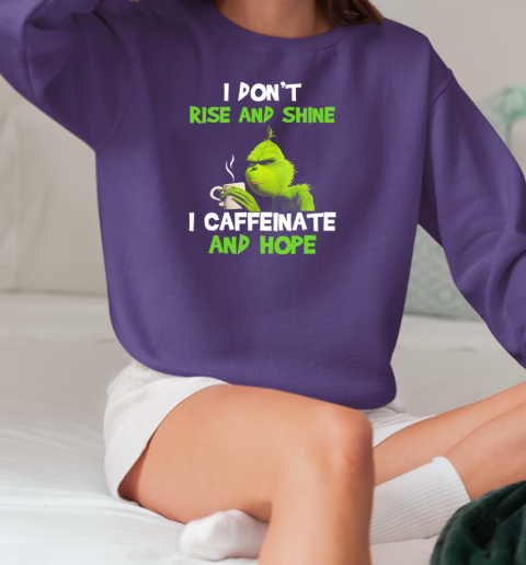 Grinch I Don't Rise And Shine I Caffeinate And Hope T-Shirt Unisex Sweatshirt