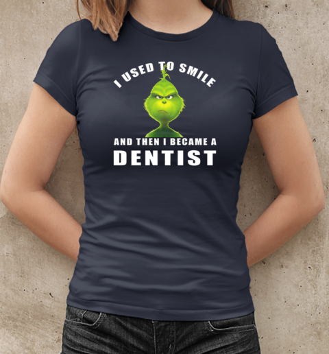 Grinch I Used To Smile And Then I Became A Dentist Christmas T-Shirt Classic Women's T-shirt