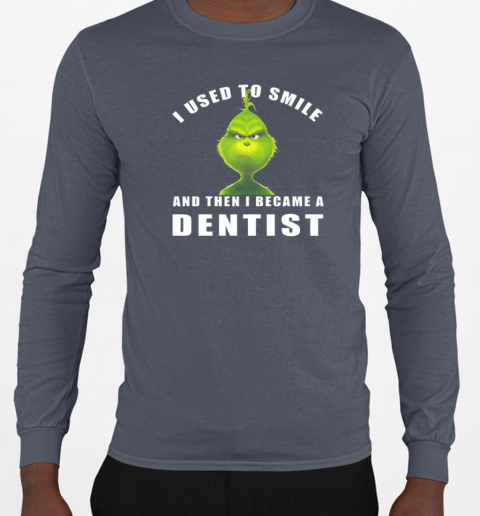 Grinch I Used To Smile And Then I Became A Dentist Christmas T-Shirt Long Sleeved T-shirt 