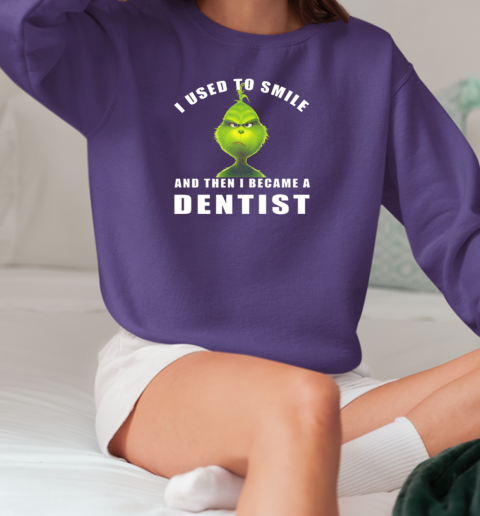 Grinch I Used To Smile And Then I Became A Dentist Christmas T-Shirt Unisex Sweatshirt