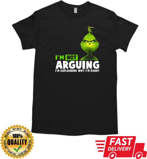 Grinch I'm Not Arguing I'm Explaining Why I'm Right T-Shirt