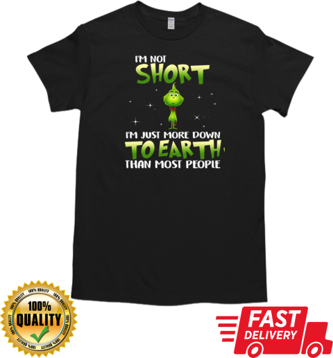 Grinch I'm Not Short I ‘m Just More Down To Earth Than Most People T-Shirt