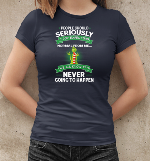 Grinch People Should Seriously Stop Expecting Normal From Me We All Know It's Never Going To Happen T-Shirt Classic Women's T-shirt