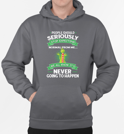 Grinch People Should Seriously Stop Expecting Normal From Me We All Know It's Never Going To Happen T-Shirt Unisex Hoodie