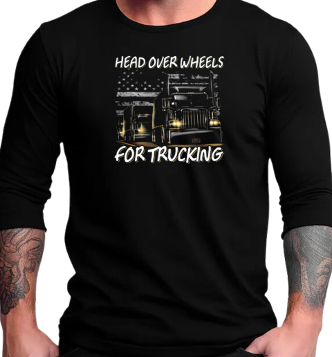 Head Over Wheels For Trucking T-Shirt Long Sleeved T-shirt 