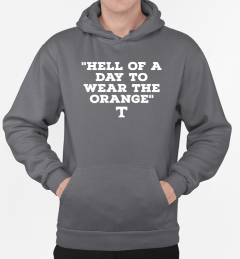 Hell of a day to wear the orange Tennessee Volunteers T-Shirt Unisex Hoodie