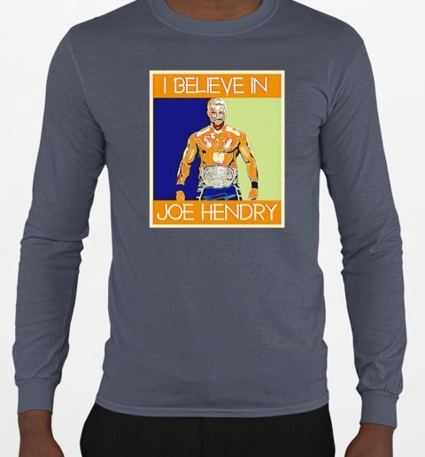 Hendry Poster I Believe in Joe Hendry T-Shirt Long Sleeved T-shirt 