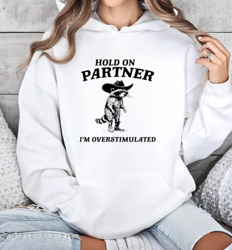 Hold on partner I'm overstimulated raccoon T-Shirt Unisex Hoodie