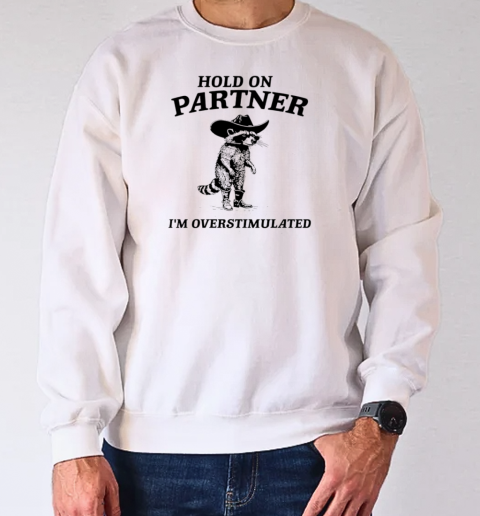 Hold on partner I'm overstimulated raccoon T-Shirt Unisex Sweatshirt