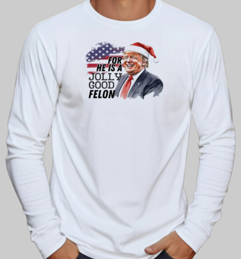 Humorous Felon Santa Trump For He Is A Jolly Good Felon 2024 Christmas T-Shirt Long Sleeved T-shirt 