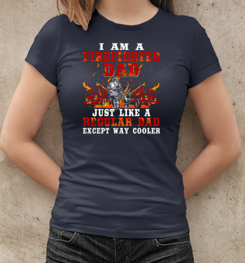 I Am A Firefighter Dad Just Like A Regular Dad Except Way Cooler T-Shirt Classic Women's T-shirt