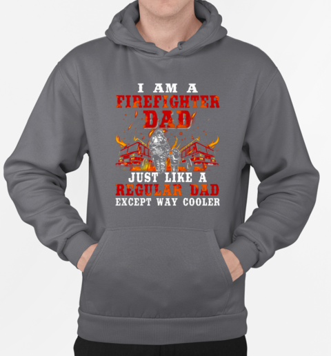 I Am A Firefighter Dad Just Like A Regular Dad Except Way Cooler T-Shirt Unisex Hoodie