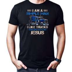 I Am A Simple Man I Like Trucks And Believe In Jesus T-Shirt
