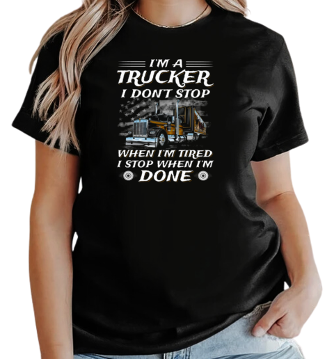 I Am A Trucker I Don't Stop When Im Tired I Stop When I'm Done Trucker T-Shirt Classic Women's T-shirt