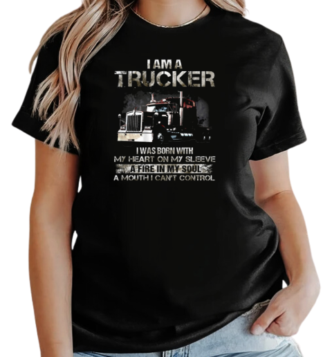 I Am A Trucker I Was Born With My Heart On My Sleeve A Fire In My Soul And A Mouth I Can't Control Trucker T-Shirt Classic Women's T-shirt