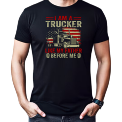 I Am A Trucker Like My Father Before Me T-Shirt