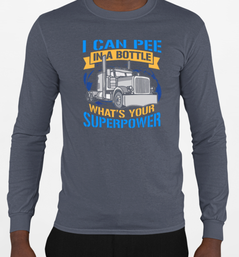 I Can Pee In A Bottle Tell Me Your Super Power Trucker T-Shirt Long Sleeved T-shirt 