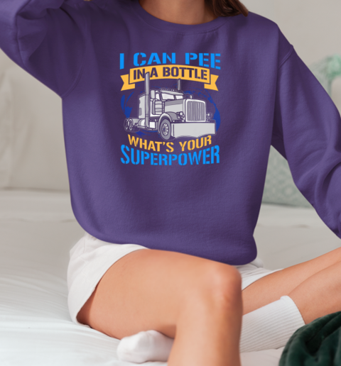 I Can Pee In A Bottle Tell Me Your Super Power Trucker T-Shirt Unisex Sweatshirt