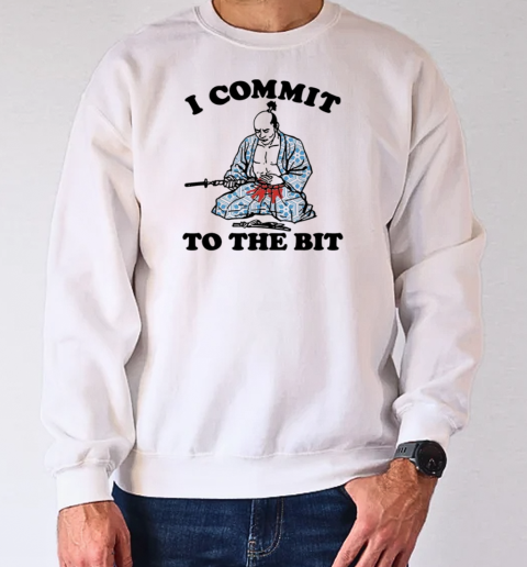 I Commit To The Bit T-Shirt Unisex Sweatshirt