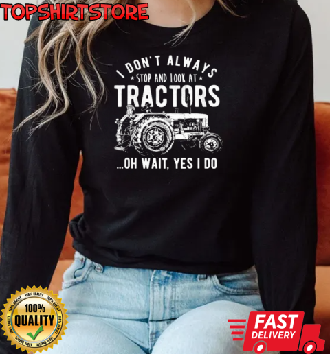 I Don't Always Stop And Look At Tractors T-Shirt Long Sleeved T-shirt 