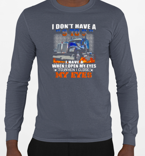 I Don't Have A 9 To 5 I Have A When I Open My Eyes To When I Close My Eyes Trucker T-Shirt Long Sleeved T-shirt 