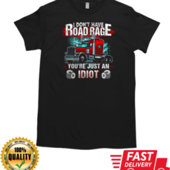 I Don't Have Road Rage You're Just An Idiot Trucker T-Shirt