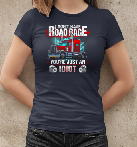 I Don't Have Road Rage You're Just An Idiot Trucker T-Shirt Classic Women's T-shirt