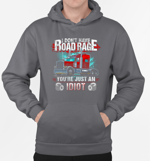 I Don't Have Road Rage You're Just An Idiot Trucker T-Shirt Unisex Hoodie