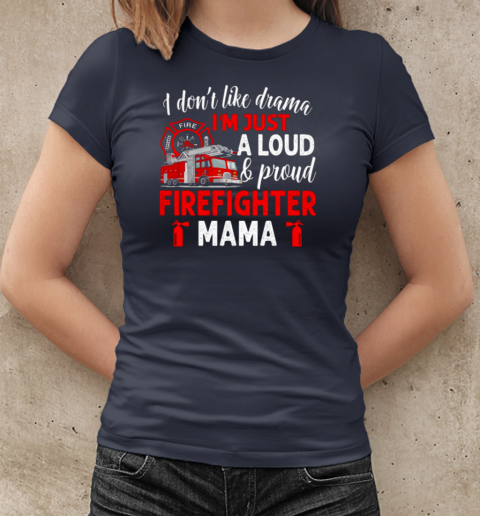 I Don't Like Drama I'm Just A Loud Proud Firefighter Mama T-Shirt Classic Women's T-shirt