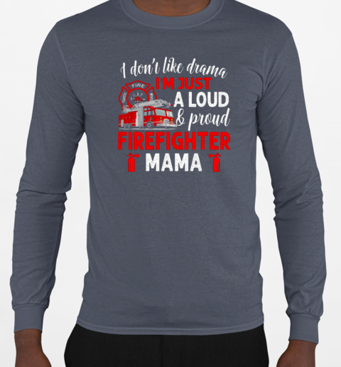 I Don't Like Drama I'm Just A Loud Proud Firefighter Mama T-Shirt Long Sleeved T-shirt 