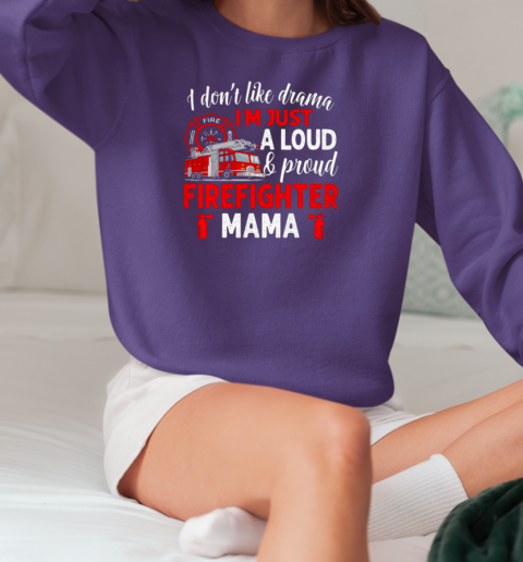 I Don't Like Drama I'm Just A Loud Proud Firefighter Mama T-Shirt Unisex Sweatshirt