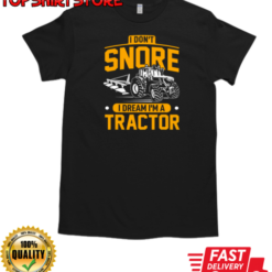 I Don't Snore I Dream I'm A Tractor T-Shirt