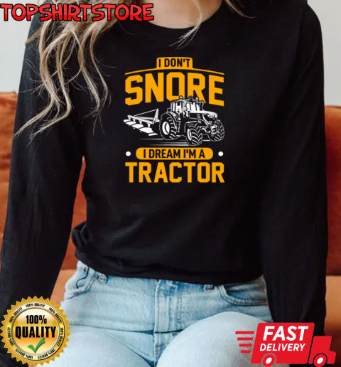 I Don't Snore I Dream I'm A Tractor T-Shirt Long Sleeved T-shirt 