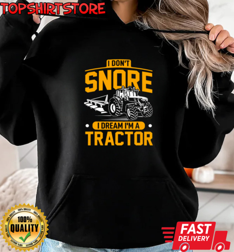 I Don't Snore I Dream I'm A Tractor T-Shirt Unisex Hoodie