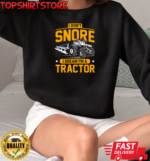 I Don't Snore I Dream I'm A Tractor T-Shirt Unisex Sweatshirt