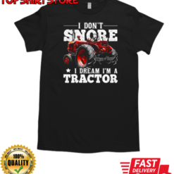 I Don't Snore I'm Dream A Tractor T-Shirt