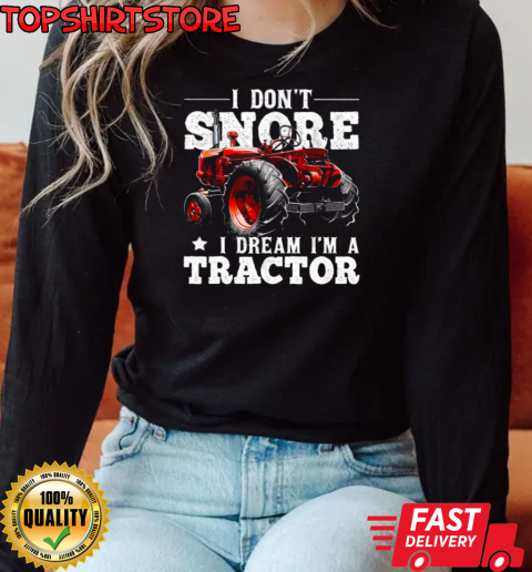 I Don't Snore I'm Dream A Tractor T-Shirt Long Sleeved T-shirt 