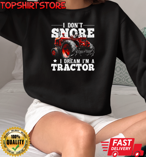 I Don't Snore I'm Dream A Tractor T-Shirt Unisex Sweatshirt