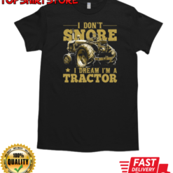 I Don't Snore i Dream A Tractor T-Shirt