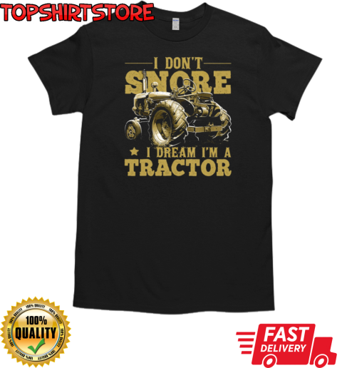 I Don't Snore i Dream A Tractor T-Shirt