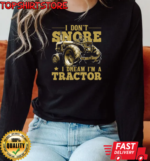 I Don't Snore i Dream A Tractor T-Shirt Long Sleeved T-shirt 