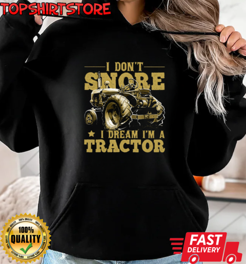 I Don't Snore i Dream A Tractor T-Shirt Unisex Hoodie