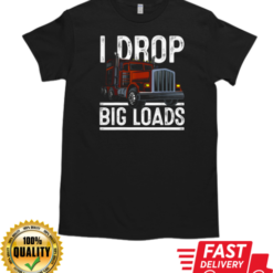 I Drop Big Loads Trucker T-Shirt