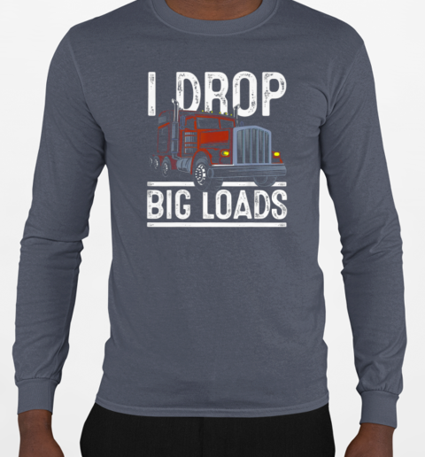 I Drop Big Loads Trucker T-Shirt Long Sleeved T-shirt 