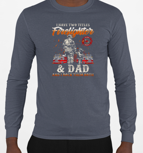 I Have Two Titles Firefighter And Dad And I Rock Them Both Firefighter T-Shirt Long Sleeved T-shirt 