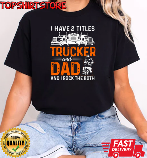 I Have Two Titles Trucker And Dad T-Shirt Classic Women's T-shirt